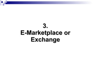 3. E-Marketplace or Exchange 