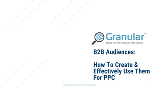 B2B Audiences:
How To Create &
Effectively Use Them
For PPC
1CONFIDENTIAL AND PROPRIETARY
 