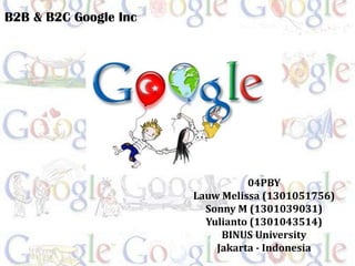 B2B & B2C Google Inc 04PBY Lauw Melissa (1301051756)Sonny M (1301039031)Yulianto (1301043514)BINUS UniversityJakarta - Indonesia 
