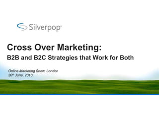 Cross Over Marketing:
B2B and B2C Strategies that Work for Both

Online Marketing Show, London
30th June, 2010
 