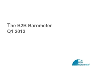 The B2B Barometer
Q1 2012
 
