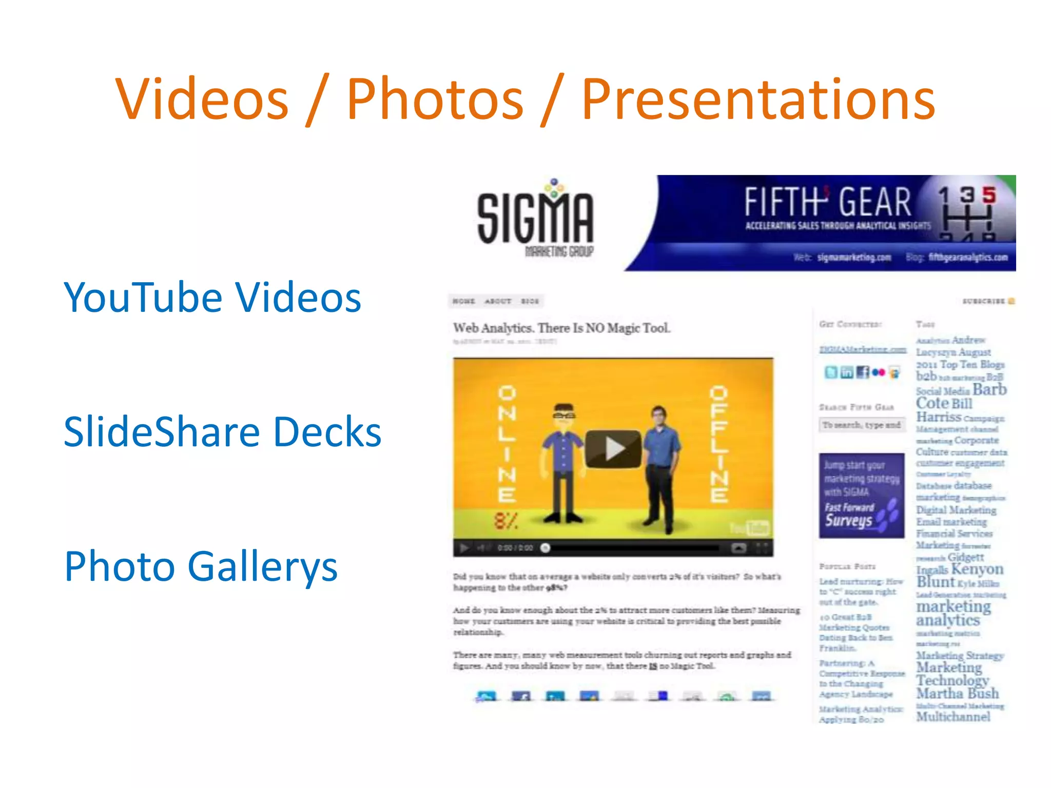 Videos / Photos / Presentations


YouTube Videos

SlideShare Decks

Photo Gallerys
 