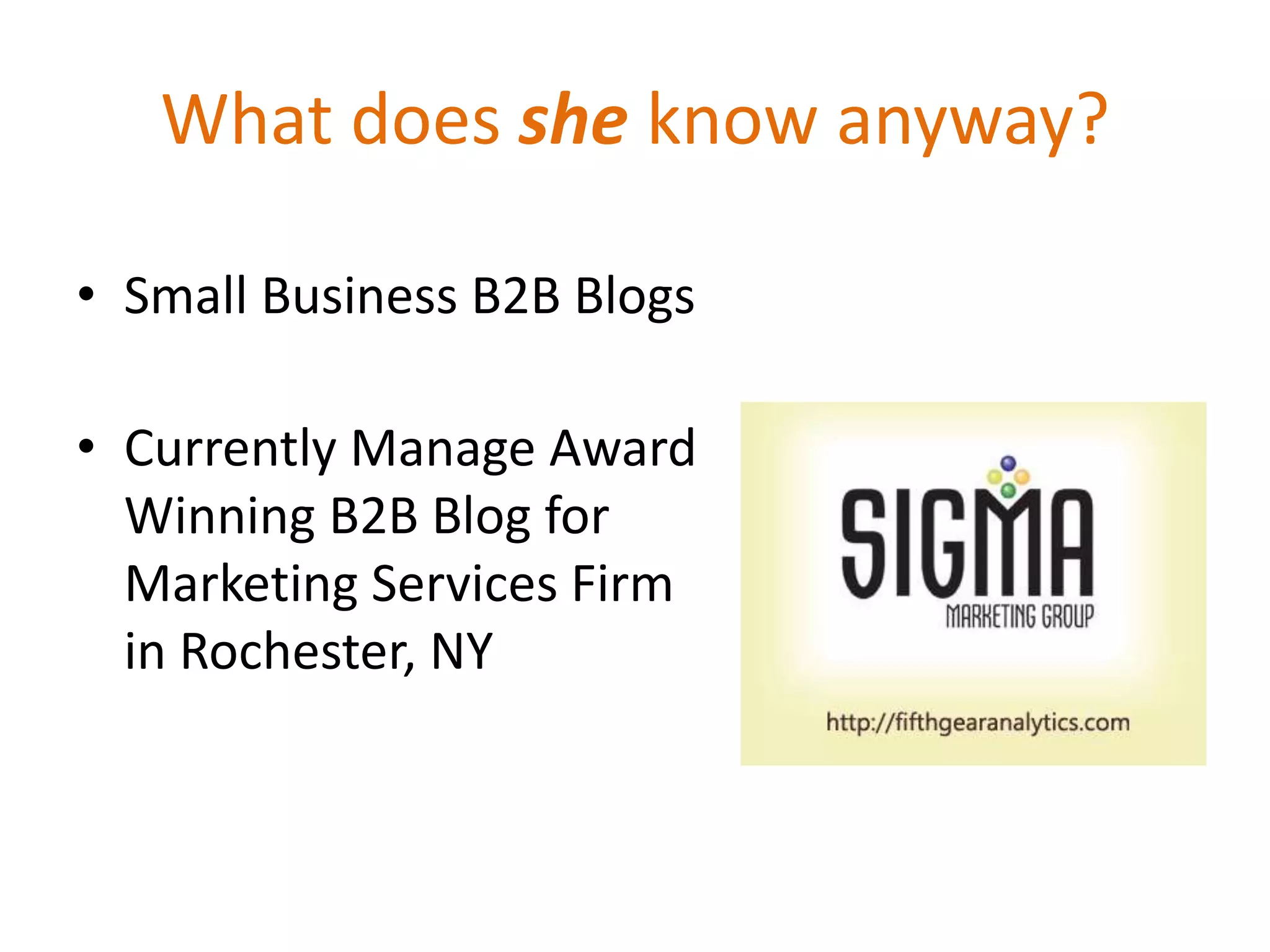 What does she know anyway?

• Small Business B2B Blogs

• Currently Manage Award
  Winning B2B Blog for
  Marketing Services Firm
  in Rochester, NY
 