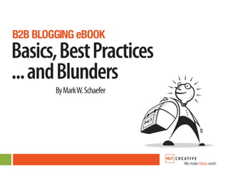 B2B BLOGGING eBOOK
Basics, Best Practices
... and Blunders
        By Mark W. Schaefer
 