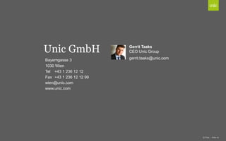 Unic GmbH
Bayerngasse 3
1030 Wien
Tel +43 1 236 12 12
Fax +43 1 236 12 12 99
wien@unic.com
www.unic.com

Gerrit Taaks
CEO Unic Group
gerrit.taaks@unic.com

© Unic - Seite 12

 