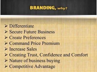  Differentiate
 Secure Future Business
 Create Preferences
 Command Price Premium
 Increase Sales
 Creating Trust, Confidence and Comfort
 Nature of business buying
 Competitive Advantage
 
