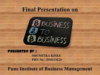 Final Presentation on




Presented By :
           SOUMITRA KISKU
           PRN No : DM11M24

Pune Institute of Business Management
 