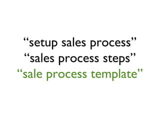 “setup sales process”
“sales process steps”
“sale process template”
 