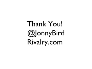 Thank You!
@JonnyBird
Rivalry.com
 