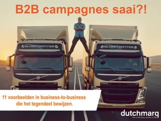 Samengesteld door:
B2B campagnes saai?!
11 voorbeelden in business-to-business
die het tegendeel bewijzen.
 
