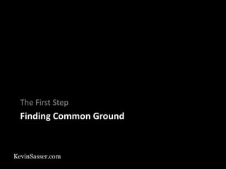 KevinSasser.com
Finding Common Ground
The First Step
 