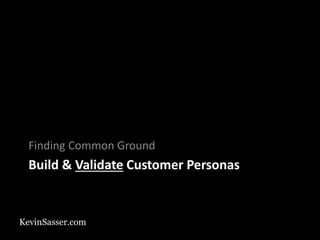 KevinSasser.com
Build & Validate Customer Personas
Finding Common Ground
 