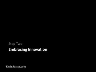 KevinSasser.com
Embracing Innovation
Step Two
 