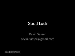 KevinSasser.com
Good Luck
Kevin Sasser
Kevin.Sasser@gmail.com
 