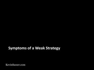 KevinSasser.com
Symptoms of a Weak Strategy
 