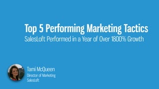 Top 5 Performing Marketing Tactics
SalesLoft Performed in a Year of Over 1800% Growth
Tami McQueen
Director of Marketing
SalesLoft