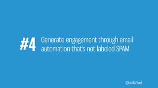 Generate engagement through email
#4 automation that's not labeled SPAM
@localATLast