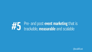Pre- and post-event marketing that is
#5 trackable, measurable and scalable
@localATLast