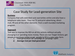 CincinnatiAMA B2B SIGCase StudiesCase Study for Retail SiteBusinessTire company that provides people with a wide variety of choices and low prices for tires and wheels, either at retail locations or for purchase on the Internet. ApproachDrive qualified buyers to the website for direct sales and getting more traffic into local stores are vital goals. Overall Traffic VolumesWebTech Analytics