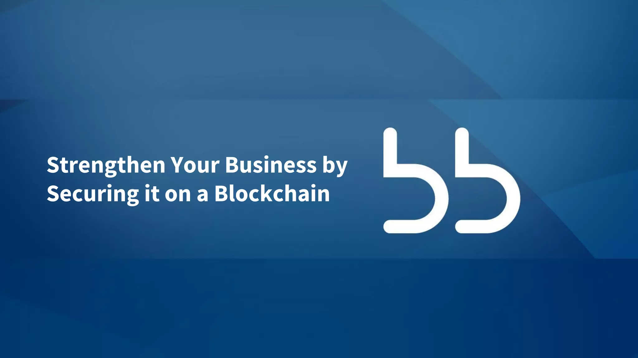 Strengthen Your Business by
Securing it on a Blockchain
 