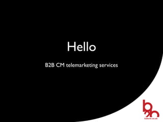 Hello
B2B CM telemarketing services
 