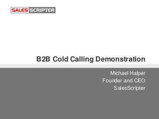 B2B Cold Calling Demonstration
Michael Halper
Founder and CEO
SalesScripter
 
