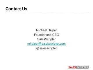 Contact Us
Michael Halper
Founder and CEO
SalesScripter
mhalper@salesscripter.com
@salesscripter
 