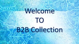 Welcome
TO
B2B Collection
 