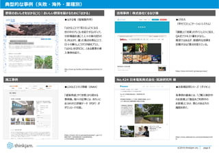 page 6
page 6©2019 thinkjam.inc.
典型的な事例（失敗・海外・業種別）
●はかる場（堀場製作所）
「はかる」ことで「⾒える」ようになる
世の中のアレコレを紹介するメディア。
分析機器を通じて⼈々の⾝の回りの
モノをはかり、違った視点を得ることで、
⽇々の暮らしにワクワク感をプラス。
「はかる」を切り⼝に、とある農家の導
⼊事例を紹介。
野菜のおいしさをはかる[3]｜おいしい野菜を届けるために「はかる」
施⼯事例
●LIXILビジネス情報（INAX）
「建築⽤途」や「空間」から探せる
事例集。個々の記事には、きれいに
まとめられた詳細データ（PDF）が
ダウンロード可能。
●とりもち
（京セラコミュニケーションシステム）
「課題」と「効果」のダイジェストに加え、
QA式でテキスト量を少なくし、
簡潔ではあるが、数値的な効果を
記載するなど要点を捉えている。
活⽤事例｜株式会社ぐるなび様
No.424 ⽇本電気株式会社・筑波研究所 様
●お客様訪問シリーズ（ダイキン）
各事例の最後には、「ご購⼊検討中
のお客様」と「製品をご利⽤中の
お客様」に分け、関⼼のある⽅の
離脱を防ぐ。
http://www.jp.horiba.com/hakaruba/archives/14
19
https://www1.lixil.co.jp/case/business/?_ga=2.3
8897507.1583098264.1563850936-
1733529858.1561084361
https://www.daikinaircon.com/jirei/details/no42
4/
https://www.torimochi.jp/case/gurunavi/
 