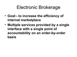 Electronic Brokerage Goal:- to increase the efficiency of internal marketplace Multiple services provided by a single interface with a single point of accountability on an order-by-order basis 