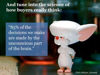 “85% of the 
decisions we make 
are made by the 
unconscious part 
of the brain.” 
Chris Wilson, Earnest 
And tune into th...