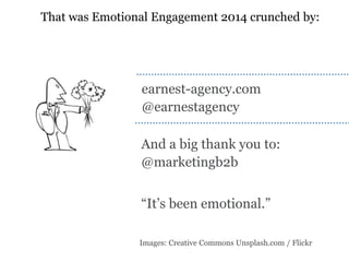 That was Emotional Engagement 2014 crunched by: 
www.earnest-agency.com 
earnest-agency.com 
@earnestagency 
And a big tha...
