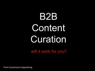 B2B
Content
Curation
will it work for you?

From Conversion-Copywriting

 