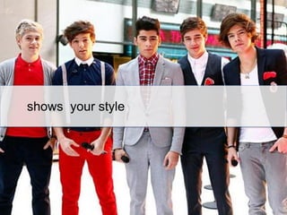 shows your style

 