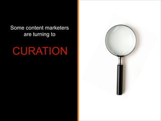 Some content marketers
are turning to

CURATION

 