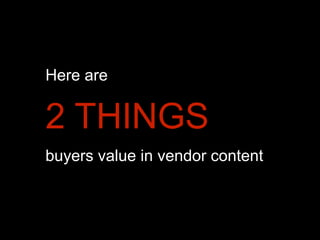 Here are

2 THINGS
buyers value in vendor content

 