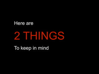 Here are

2 THINGS
To keep in mind

 
