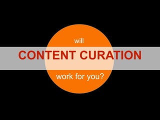will

CONTENT CURATION
work for you?

 