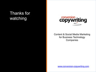 Thanks for
watching

Content & Social Media Marketing
for Business Technology
Companies

www.conversion-copywriting.com

 