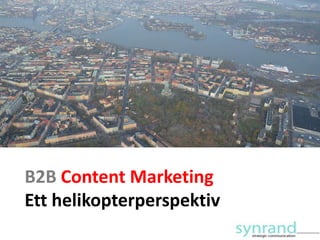 B2B Content Marketing
Ett helikopterperspektiv

 