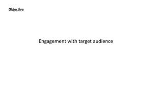 Engagement with target audience
Objective
 