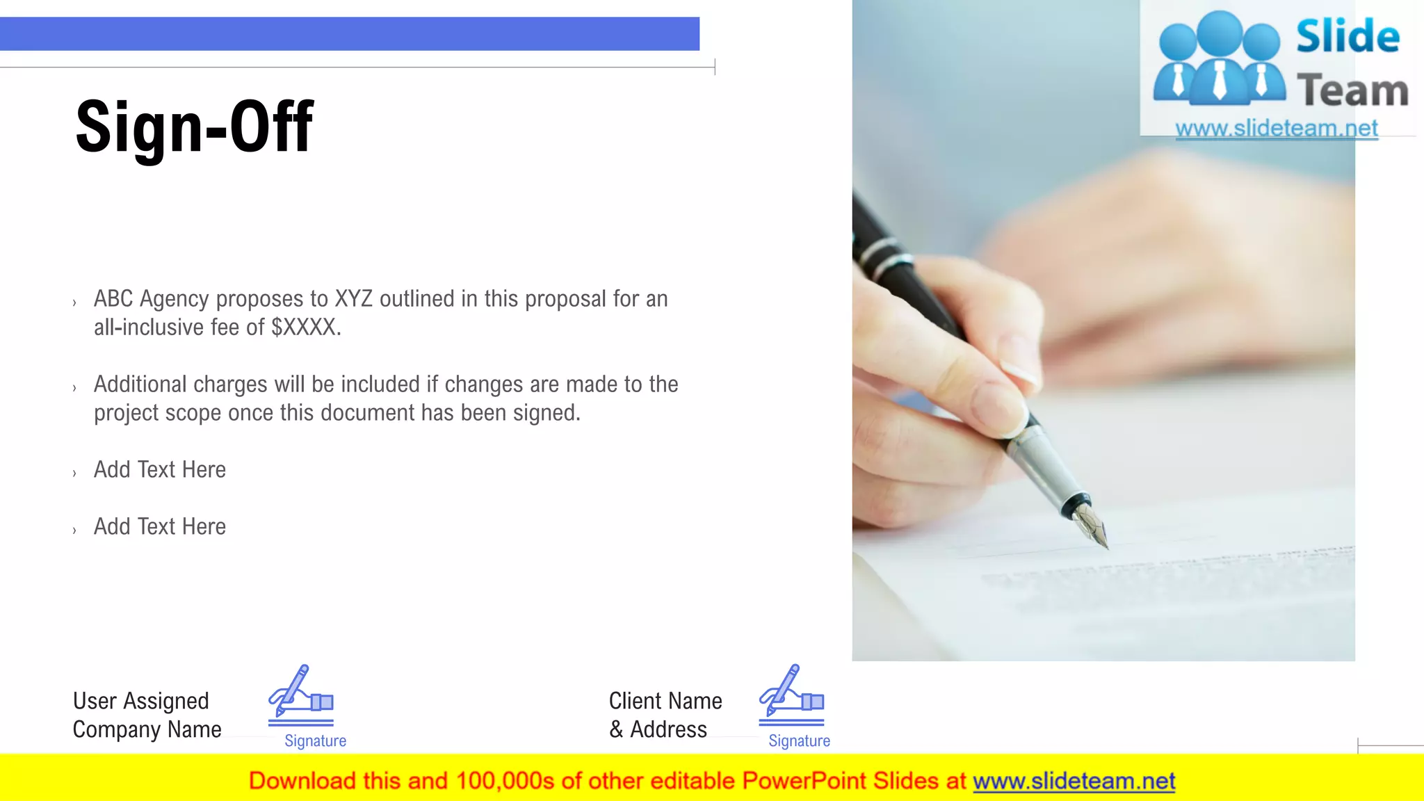 Sign-Off
18
› ABC Agency proposes to XYZ outlined in this proposal for an
all-inclusive fee of $XXXX.
› Additional charges will be included if changes are made to the
project scope once this document has been signed.
› Add Text Here
› Add Text Here
User Assigned
Company Name Signature
Client Name
& Address Signature
 