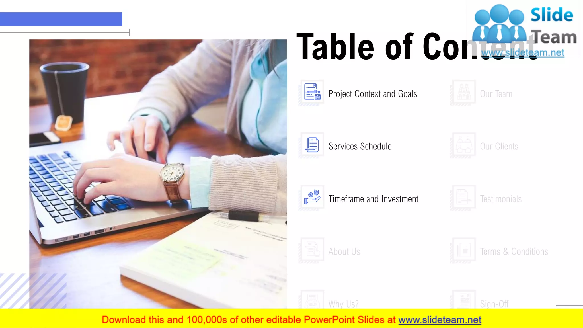 Table of Content
4
Project Context and Goals
Services Schedule
Timeframe and Investment
About Us
Why Us?
Our Team
Our Clients
Testimonials
Terms & Conditions
Sign-Off
 