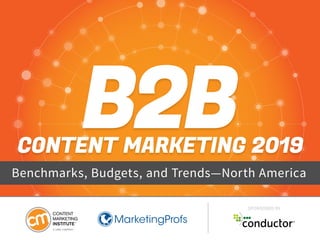 B2BCONTENT MARKETING 2019
Benchmarks, Budgets, and Trends—North America
SPONSORED BY
 