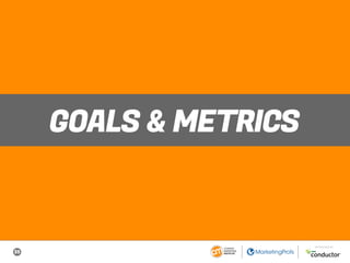 35
SPONSORED BY
GOALS & METRICS
 