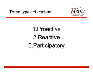 Three types of content
1. Proactive
2. Reactive
3. Participatory
 