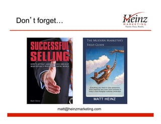 Don t forget…
matt@heinzmarketing.com
 