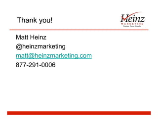Thank you!
Matt Heinz
@heinzmarketing
matt@heinzmarketing.com
877-291-0006
 