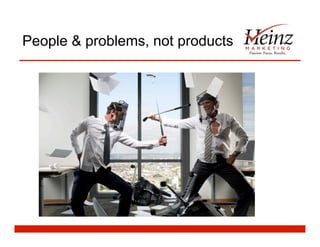 People & problems, not products
 
