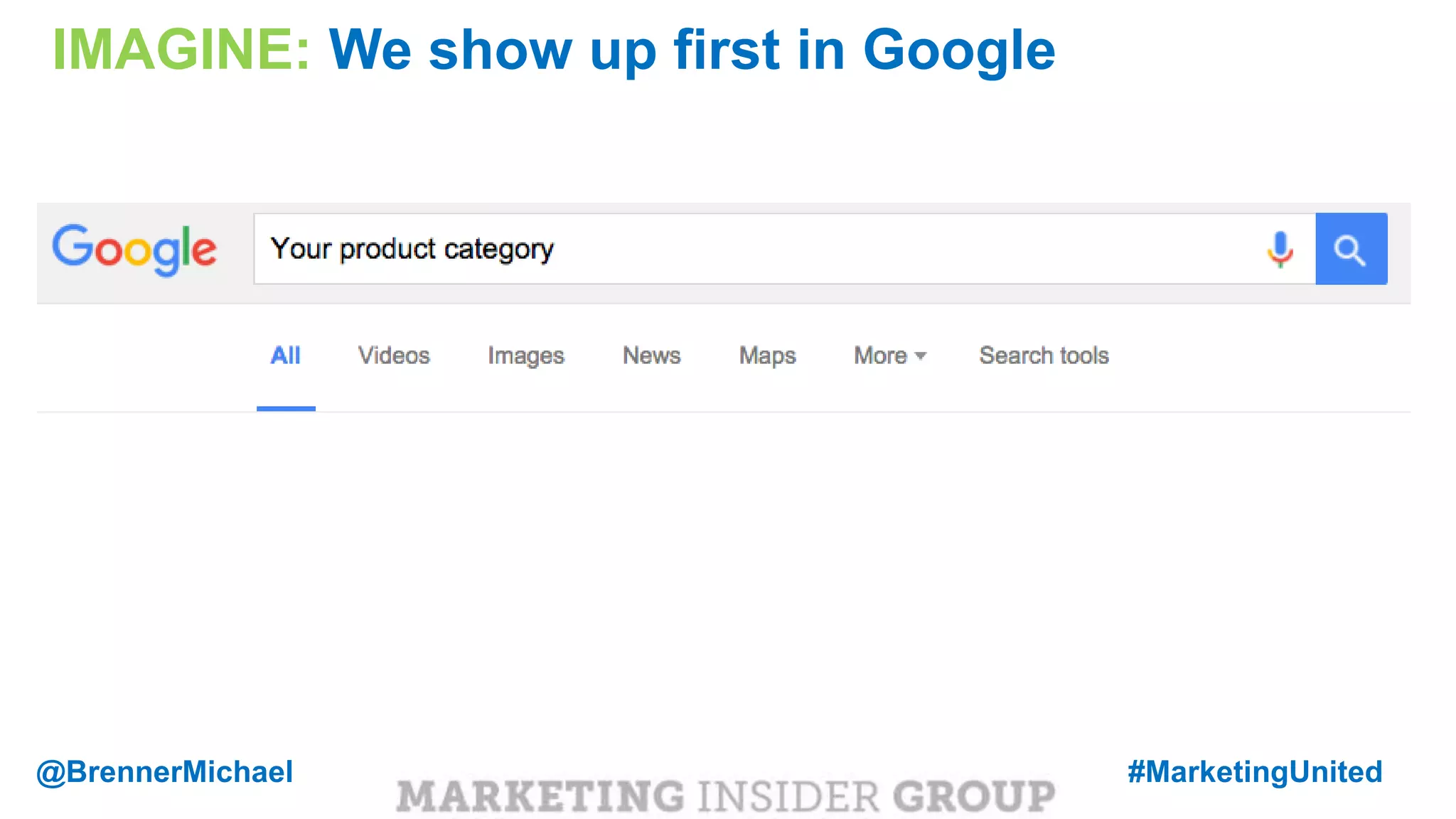 MARKETING INSIDER GROUP
IMAGINE: We show up first in Google
@BrennerMichael #MarketingUnited
 